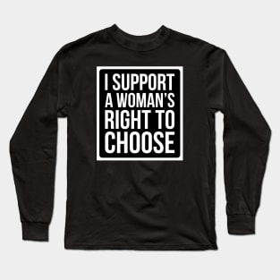 I Support A Woman's Right To Choose - Pro Choice T Shirt Long Sleeve T-Shirt